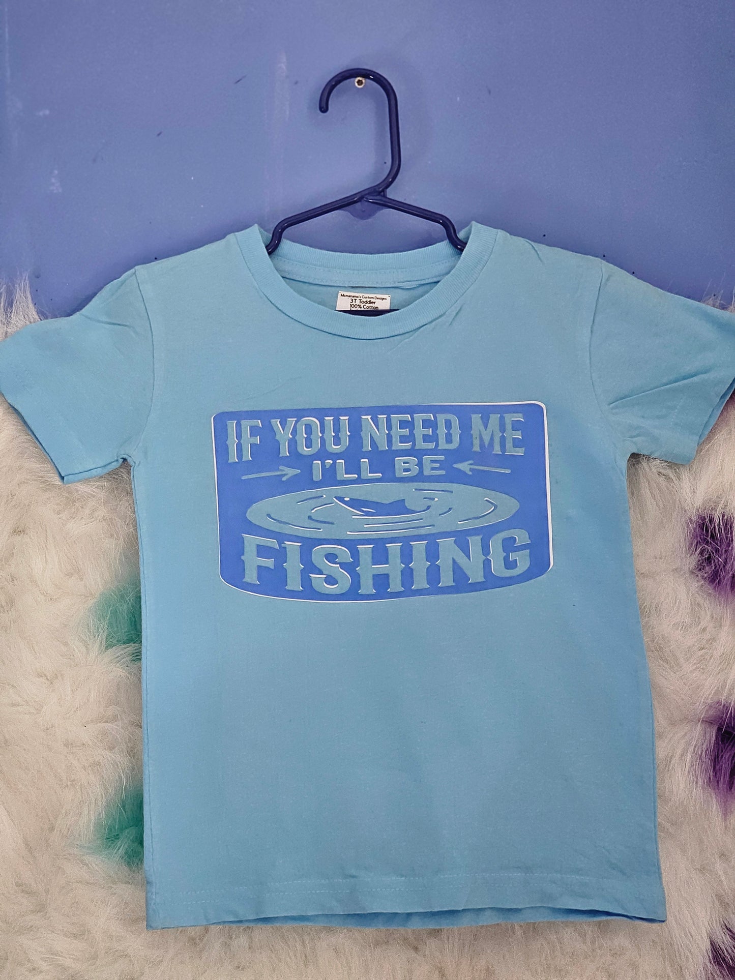 Size 3 Toddler 100%cotton blue If you need me I will be fishing Tshirt