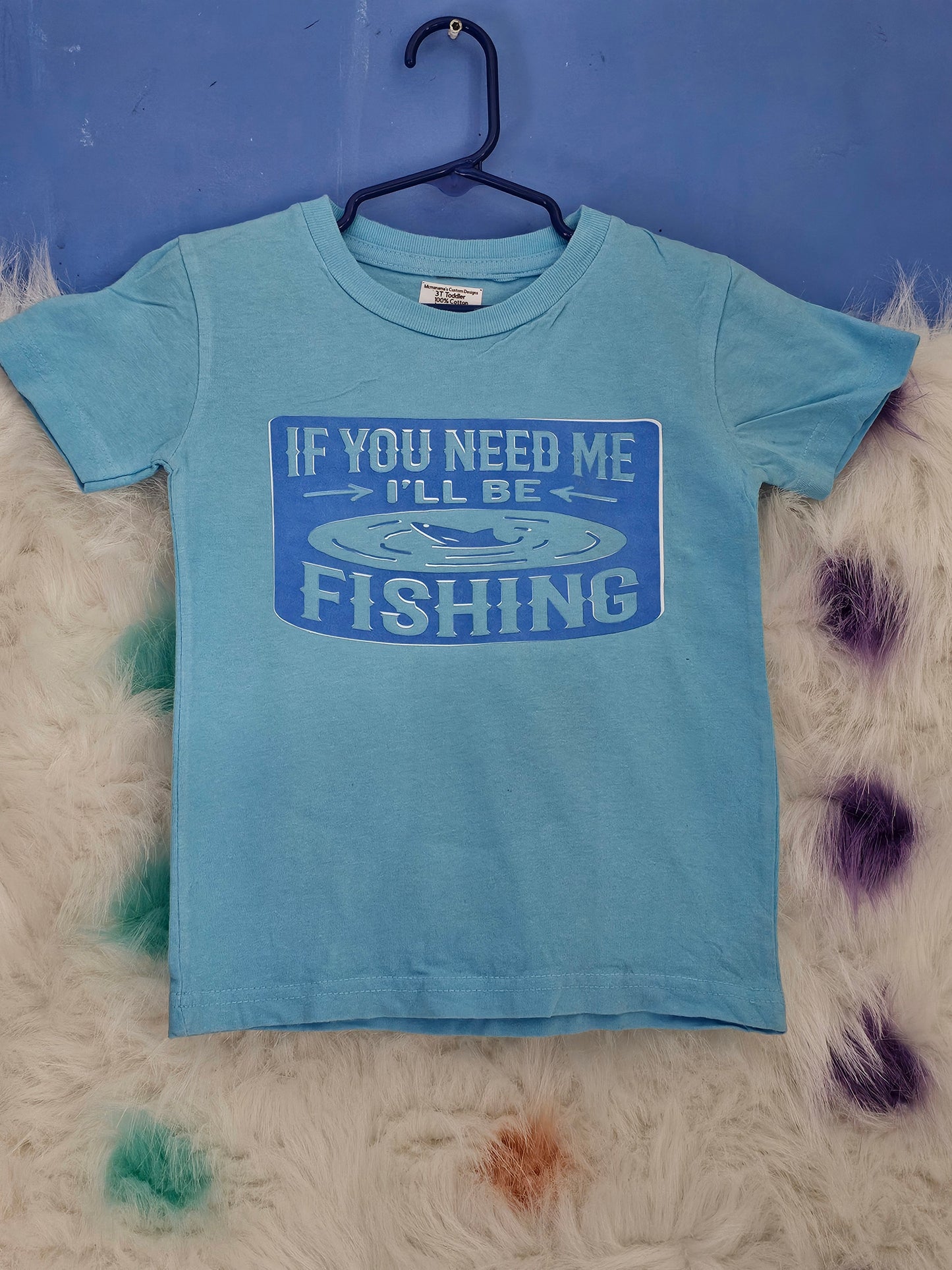 Size 3 Toddler 100%cotton blue If you need me I will be fishing Tshirt