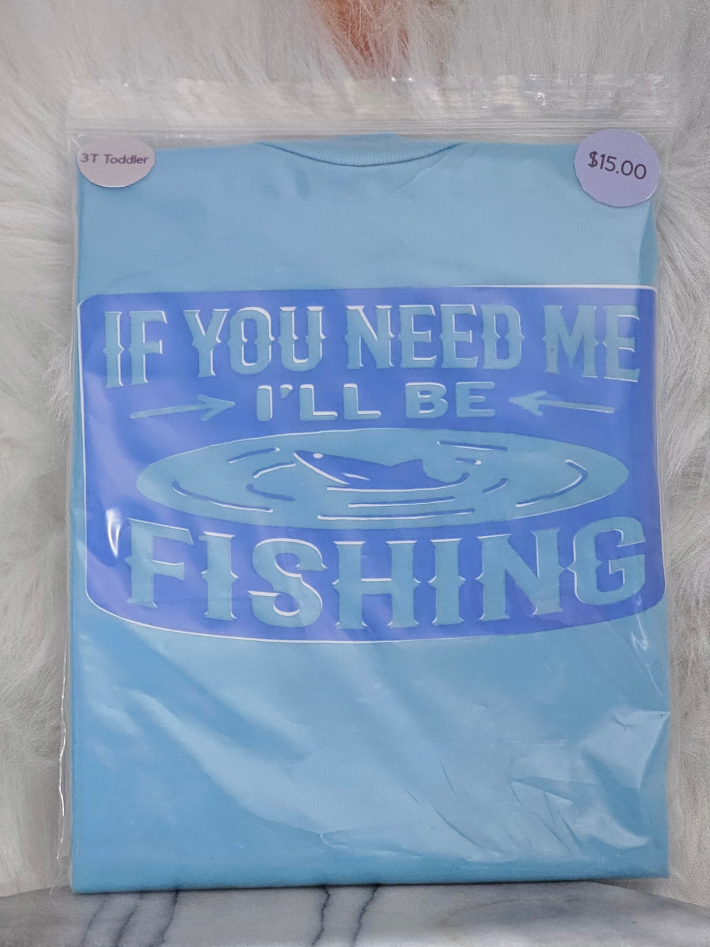 Size 3 Toddler 100%cotton blue If you need me I will be fishing Tshirt